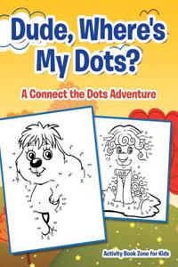Dude, Where's My Dots? a Connect the Dots Adventure