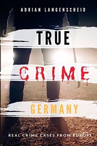 TRUE CRIME GERMANY real crime cases from Europe Adrian Langenscheid