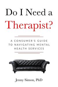 Do I Need a Therapist? A Consumer's Guide to Navigating Mental Health Services