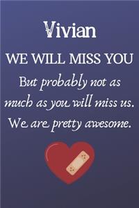 Vivian We Will Miss You But Probably Not as Much As You Will Miss us. We Are Pretty Awesome.