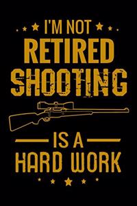 I'm not Retired Shooting is a Hard Work