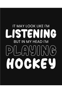 It May Look Like I'm Listening, but in My Head I'm Playing Hockey