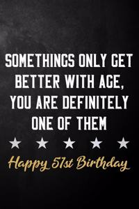 Somethings Only Get Better With Age, You Are Definitely One Of Them Happy 51st Birthday