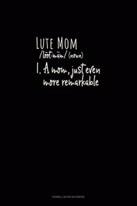 Lute Mom (Noun) 1.A Mom, Just Even More Remarkable