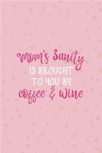 Mom's Sanity Is Brought To You By Coffee & Wine