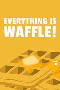 Everything is Waffle!