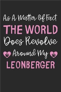 As A Matter Of Fact The World Does Revolve Around My Leonberger