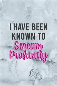 I Have Been Known To Scream Profanity