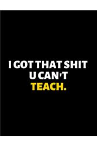 I Got That Shit You Can't Teach