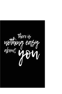 There Is Nothing Easy About You