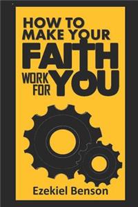 How to Make Your Faith Work for You