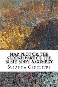 Mar-plot or, the second part of The busie-body. A comedy