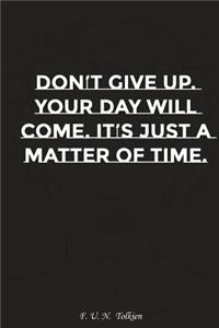 Do Not Give Up Your Day Will Come It Is Just a Matter of Time: Motivation, Notebook, Diary, Journal, Funny Notebooks