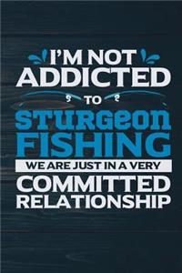 I'm Not Addicted To Sturgeon Fishing We Are Just In A Very Committed Relationshi