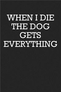 When I Die the Dog Gets Everything