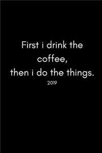 First I Drink the Coffee, Then I Do the Things 2019