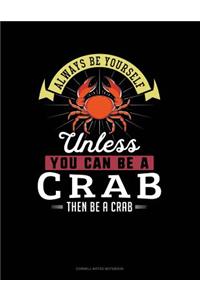 Always Be Yourself Unless You Can Be a Crab Then Be a Crab