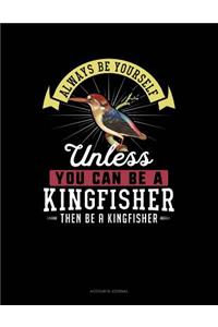 Always Be Yourself Unless You Can Be a Kingfisher Then Be a Kingfisher