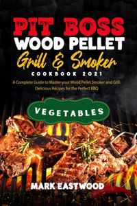 Pit Boss Wood Pellet Grill and Smoker Cookbook 2021 - Vegetables Recipes