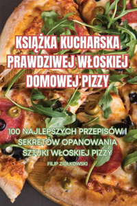 Ksi&#260;&#379;ka Kucharska Prawdziwej Wloskiej Domowej Pizzy