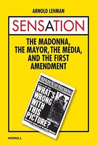 Sensation: The Madonna, the Mayor, the Media, and the First Amendment