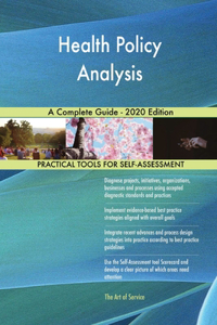 Health Policy Analysis A Complete Guide - 2020 Edition