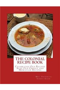 Colonial Recipe Book: Celebrated Old Recipes Also Old Creole and Moravian Recipes
