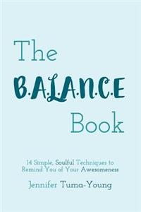 The B.A.L.A.N.C.E Book: 14 Simple, Soulful Techniques to Remind You of Your Awesomeness