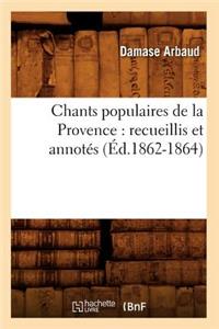 Chants Populaires de la Provence: Recueillis Et Annotés (Éd.1862-1864)