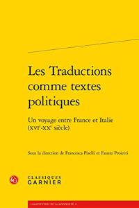 Les Traductions Comme Textes Politiques: Un Voyage Entre France Et Italie (Xvie-Xxe Siecle)