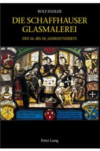 Die Schaffhauser Glasmalerei Des 16. Bis 18. Jahrhunderts