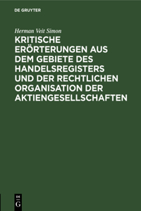 Kritische Erörterungen Aus Dem Gebiete Des Handelsregisters Und Der Rechtlichen Organisation Der Aktiengesellschaften