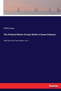 Poetical Works of Isaac Watts in Seven Volumes