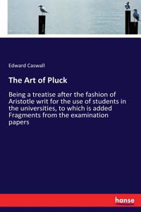 Art of Pluck: Being a treatise after the fashion of Aristotle writ for the use of students in the universities, to which is added Fragments from the examination p