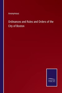 Ordinances and Rules and Orders of the City of Boston