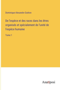 De l'espèce et des races dans les êtres organisés et spécialement de l'unité de l'espèce humaine
