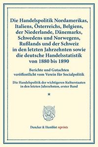 Die Handelspolitik Nordamerikas, Italiens, Osterreichs, Belgiens, Der Niederlande, Danemarks, Schwedens Und Norwegens, Russlands Und Der Schweiz in Den Letzten Jahrzehnten Sowie Die Deutsche Handelsstatistik Von 1880 Bis 1890