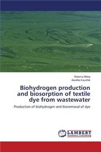 Biohydrogen production and biosorption of textile dye from wastewater