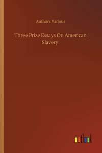Three Prize Essays On American Slavery