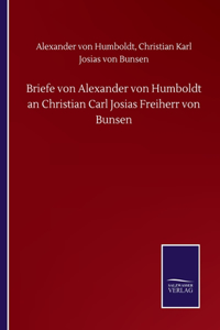 Briefe von Alexander von Humboldt an Christian Carl Josias Freiherr von Bunsen