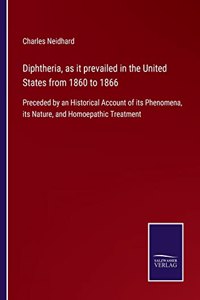 Diphtheria, as it prevailed in the United States from 1860 to 1866