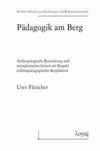 Padagogik Am Berg - Anthropologische Betrachtung Und Metaphorisches Lernen Am Beispiel Erlebnispadagogischer Bergfahrten