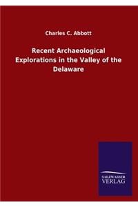 Recent Archaeological Explorations in the Valley of the Delaware