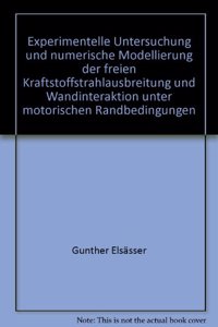 Experimentelle Untersuchung Und Numerische Modellierung Der Freien Kraftstoffstrahlausbreitung Und Wandinteraktion Unter Motorischen Randbedingungen