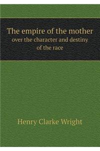 The Empire of the Mother Over the Character and Destiny of the Race