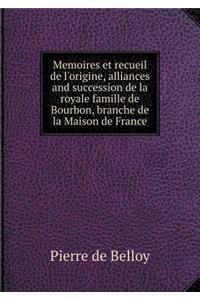 Memoires Et Recueil de l'Origine, Alliances and Succession de la Royale Famille de Bourbon, Branche de la Maison de France