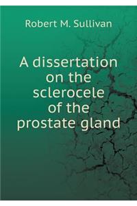 A dissertation on the sclerocele of the prostate gland