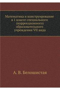 Matematika i konstruirovanie v 1 klasse spetsial'nogo (korrektsionnogo) obrazovatel'nogo uchrezhdeniya VII vida