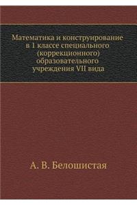 Matematika I Konstruirovanie V 1 Klasse Spetsial'nogo (Korrektsionnogo) Obrazovatel'nogo Uchrezhdeniya VII Vida