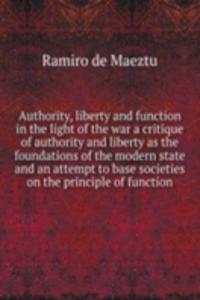 Authority, liberty and function in the light of the war a critique of authority and liberty as the foundations of the modern state and an attempt to base societies on the principle of function